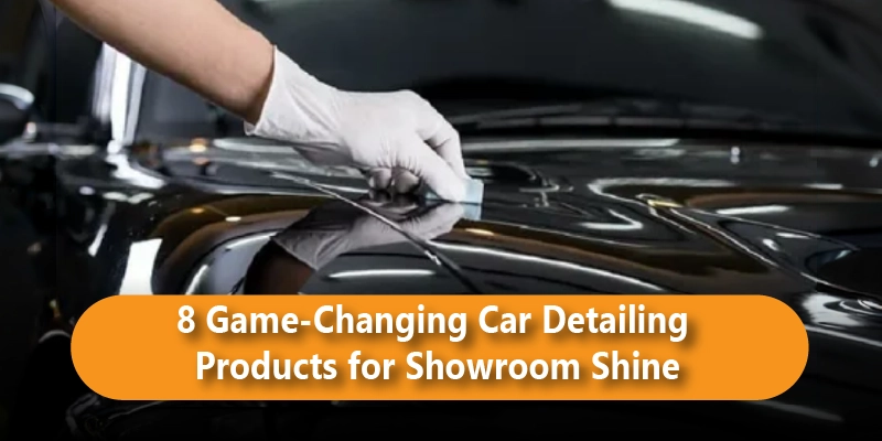 8 Game-Changing Car Detailing Products for Showroom Shine